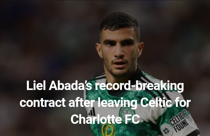 Liel Abada’s record-breaking contract after leaving Celtic for Charlotte FC _ Report.